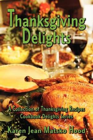 Thanksgiving Delights Cookbook de Karen Jean Matsko Hood