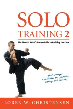 Solo Training 2: The Martial Artist's Guide to Building the Core de Loren W. Christensen