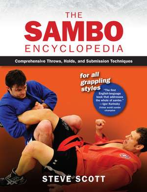 The Sambo Encyclopedia: Comprehensive Throws, Holds, and Submission Techniques for All Grappling Styles de Steve Scott