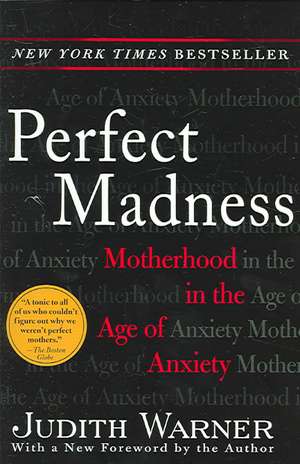 Perfect Madness: Motherhood in the Age of Anxiety de Judith Warner