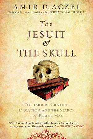 The Jesuit and the Skull: Teilhard de Chardin, Evolution, and the Search for Peking Man de Amir D. Aczel