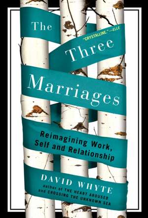 The Three Marriages: Reimagining Work, Self and Relationship de David Whyte