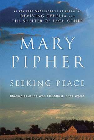 Seeking Peace: Chronicles of the Worst Buddhist in the World de PhD Pipher, Mary