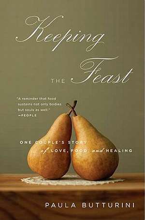 Keeping the Feast: One Couple's Story of Love, Food, and Healing de Paula Butturini