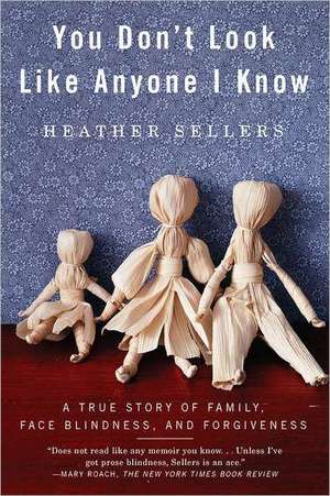 You Don't Look Like Anyone I Know: A True Story of Family, Face Blindness, and Forgiveness de Heather Sellers