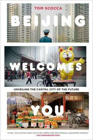 Beijing Welcomes You: Unveiling the Capital City of the Future de Tom Scocca