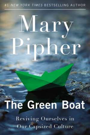 The Green Boat: Reviving Ourselves in Our Capsized Culture de PhD Pipher, Mary