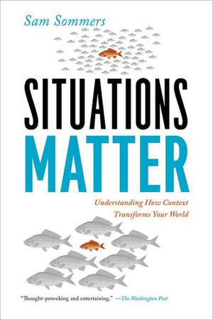 Situations Matter: Understanding How Context Transforms Your World de Sam Sommers