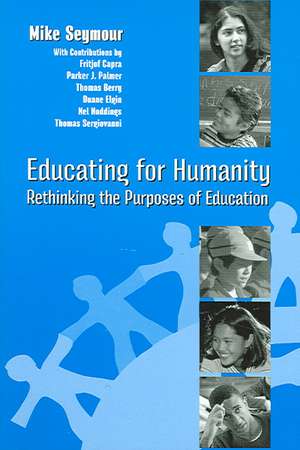 Educating for Humanity: Rethinking the Purposes of Education de Mike Seymour