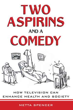 Two Asprins and a Comedy: How Television Can Enhance Health and Society de Metta Spencer