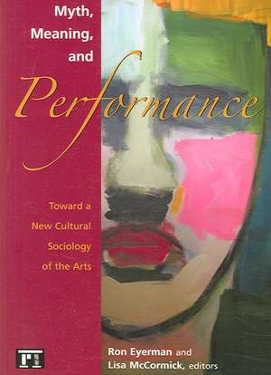 Myth, Meaning and Performance: Toward a New Cultural Sociology of the Arts de Ronald Eyerman