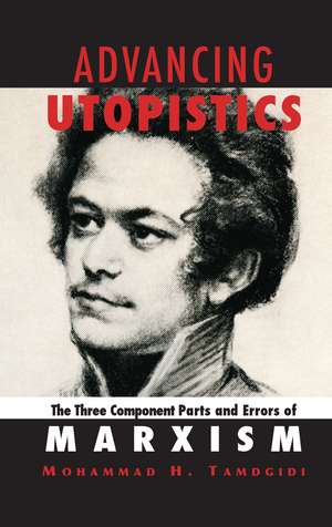 Advancing Utopistics: The Three Component Parts and Errors of Marxism de Mohammad H. Tamdgidi