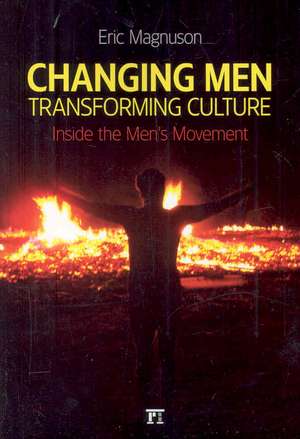 Changing Men, Transforming Culture: Inside the Men's Movement de Eric Magnuson