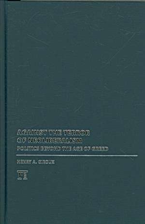 Against the Terror of Neoliberalism: Politics Beyond the Age of Greed de Henry A. Giroux