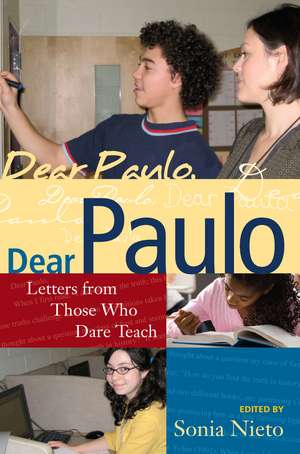 Dear Paulo: Letters from Those Who Dare Teach de Sonia Nieto