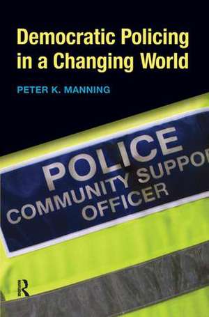 Democratic Policing in a Changing World de Peter K. Manning