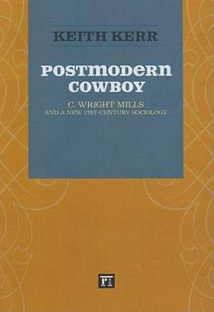 Postmodern Cowboy: C. Wright Mills and a New 21st-century Sociology de Keith Kerr