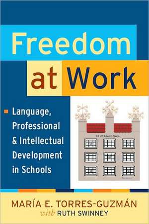 Freedom at Work: Language, Professional, and Intellectual Development in Schools de Maria E. Torres-Guzman