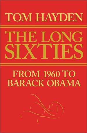 Long Sixties: From 1960 to Barack Obama de Tom Hayden