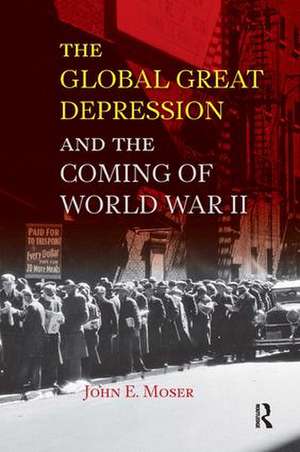 Global Great Depression and the Coming of World War II de John E. Moser