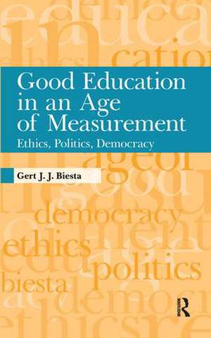 Good Education in an Age of Measurement: Ethics, Politics, Democracy de Gert J. J. Biesta