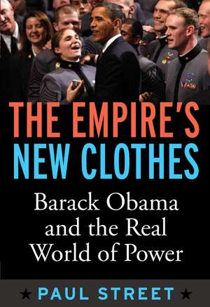 Empire's New Clothes: Barack Obama in the Real World of Power de Paul Street