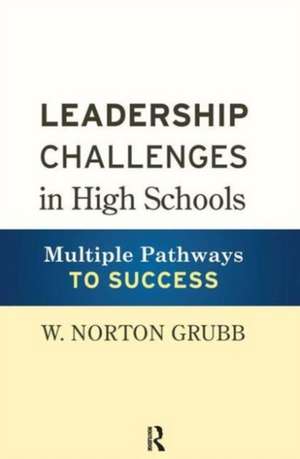 Leadership Challenges in High Schools: Multiple Pathways to Success de W. Norton Grubb