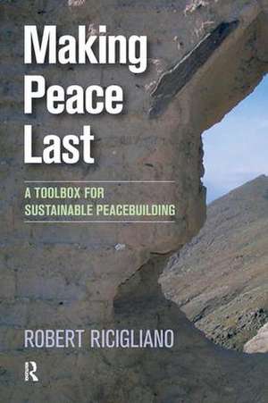 Making Peace Last: A Toolbox for Sustainable Peacebuilding de Robert Ricigliano