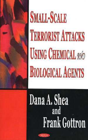 Small-Scale Terrorist Attacks Using Chemical & Biological Agents de Dana A Shea
