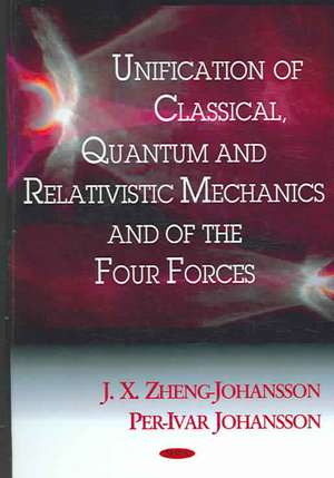 Unification of Classical, Quantum and Relativistic Mechanics and of the Four Forces de J. X. Zheng-Johansson