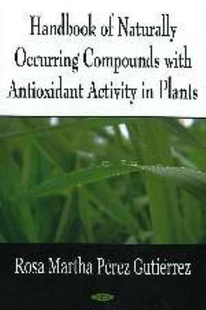 Handbook of Naturally Occurring Compounds with Antioxidant Activity in Plants de Rosa Martha Perez Gutierrez