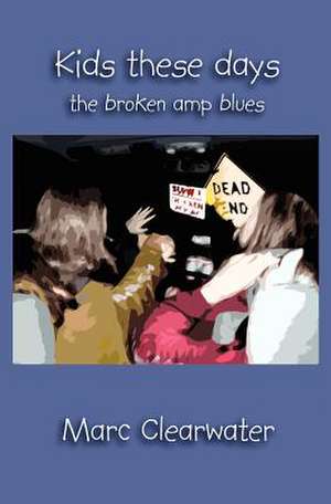 Kids These Days: The Broken Amp Blues de Marc Clearwater