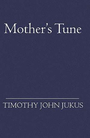 Mother's Tune: Learn to Live After the Death of Your Child de Timothy Jukus