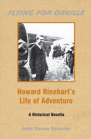 Flying for Orville - Howard Rinehart's Life of Adventure: A Historical Novella de John Carver Edwards