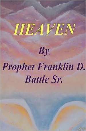 Heaven: Exposing the Darkness by Applying the Light of the Word de Franklin D. Battle Sr