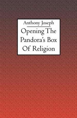 Opening the Pandora's Box of Religion: How to Survive the End of the World as We Know It. de Anthony Joseph