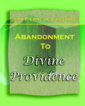 Abandonment to Divine Providence (1921): The History of Netherlands de Jean-Pierre De Caussade