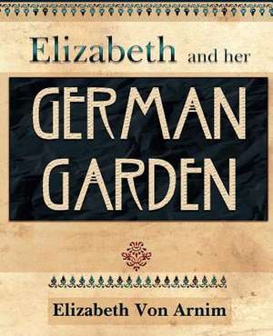 Elizabeth and Her German Garden: And Two Other Plays by Henrik Ibsen (1910) de Elizabeth Von Arnim