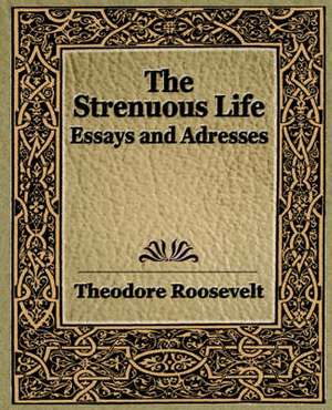 The Strenuous Life (1900) de Theodore Roosevelt