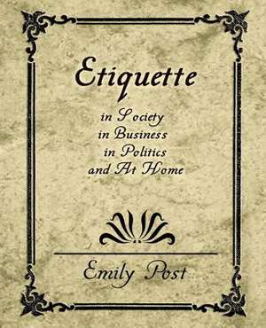 Etiquette in Society, in Business, in Politics, and at Home de Post Emily Post