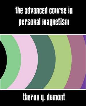 The Advanced Course in Personal Magnetism (New Edition) de Q. Dumont Theron Q. Dumont