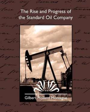 The Rise and Progress of the Standard Oil Company de Holland Montag Gilbert Holland Montague