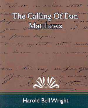 The Calling of Dan Matthews de Bell Wright Harold Bell Wright