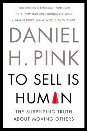 To Sell Is Human: The Surprising Truth about Moving Others de Daniel Pink