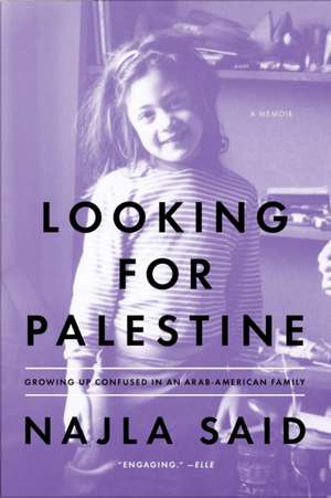 Looking For Palestine: Growing Up Confused in an Arab-American Family de Najla Said