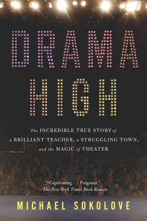 Drama High: The Incredible True Story of a Brilliant Teacher, a Struggling Town, and the Magic of Theater de Michael Sokolove