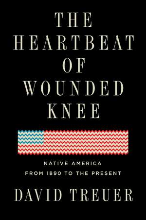 The Heartbeat of Wounded Knee: Indian America from 1890 to the Present de David Treuer