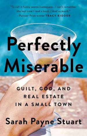 Perfectly Miserable: Guilt, God and Real Estate in a Small Town de Sarah Payne Stuart