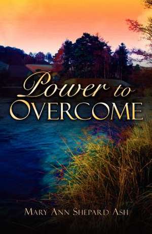 Power to Overcome de Mary Ann Shepard Ash