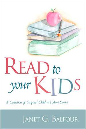 Read to Your Kids! de Janet G. Balfour